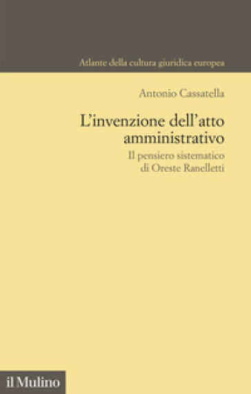 L'invenzione dell'atto amministrativo. Il pensiero sistematico di Oreste Ranelletti