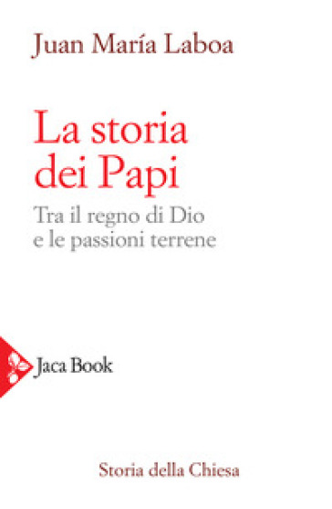 La storia dei papi. Tra il regno di Dio e le passioni terrene