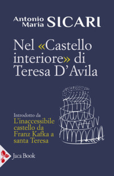 Nel «Castello interiore» di santa Teresa d'Avila. Introdotto da L'inaccessibile Castello da Franz Kafka a santa Teresa