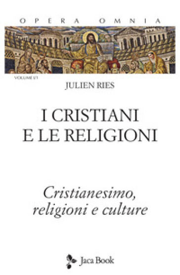 Opera omnia. Vol. 1/1: I cristiani e le religioni. Cristianesimo, religioni e culture