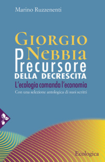 Giorgio Nebbia. Precursore Della Decrescita. L'ecologia Comanda L'economia