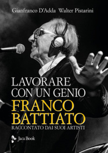 Lavorare con un genio. Franco Battiato raccontato dai suoi artisti