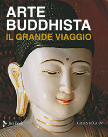 Arte buddhista. Il grande viaggio. Ediz. a colori