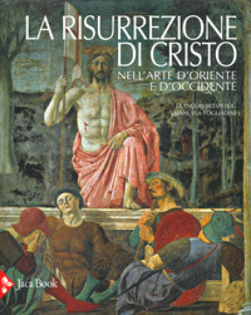 La risurrezione di Cristo nell'arte d'Oriente e d'Occidente. Ediz. a colori