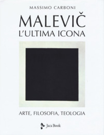 Malevic. L'ultima icona. Arte, filosofia, teologia. Ediz. a colori