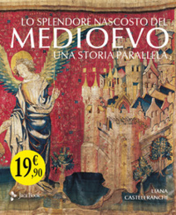 Lo splendore nascosto del Medioevo. Una storia parallela. Ediz. a colori