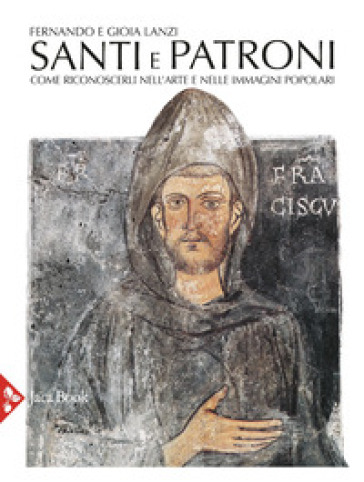 Santi e patroni. Come riconoscerli nell'arte e nelle immagini popolari. Ediz. a colori