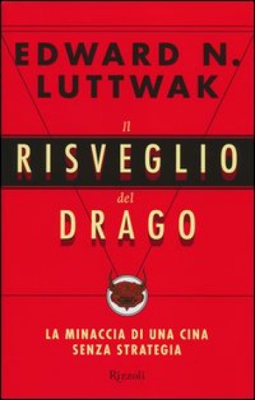 Il risveglio del drago. La minaccia di una Cina senza strategia