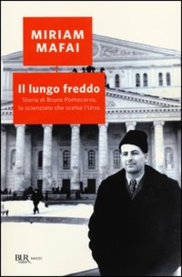 Il lungo freddo. Storia di Bruno Pontecorvo, lo scienziato che scelse l'URSS