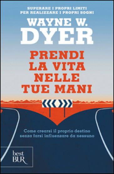 Prendi la vita nelle tue mani. Come crearsi il proprio destino senza farsi influenzare da nessuno