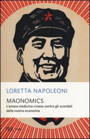 Maonomics. L'amara Medicina Cinese Contro Gli Scandali Della Nostra Economia