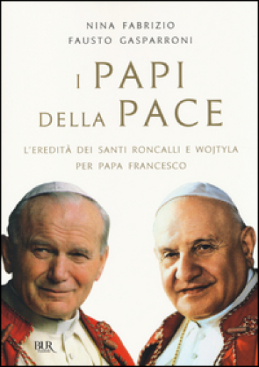 I Papi Della Pace. L'eredità Dei Santi Roncalli E Wojtyla Per Papa Francesco