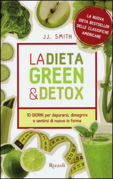 La dieta green &amp; detox. Dieci giorni per depurarsi, dimagrire e sentirsi di nuovo in forma