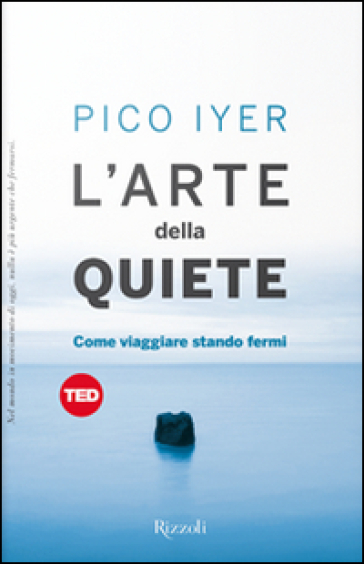 L'arte Della Quiete. Come Viaggiare Stando Fermi