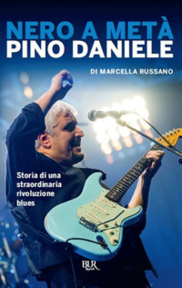 Nero a metà. Pino Daniele, storia di una straordinaria rivoluzione blues
