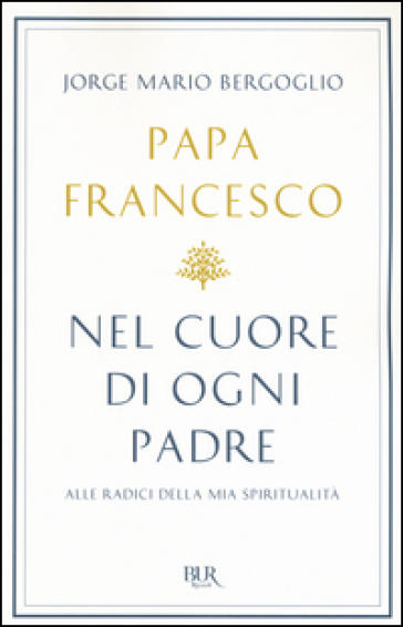 Nel cuore di ogni padre. Alle radici della mia spiritualità