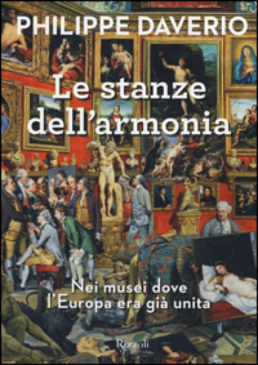 Le stanze dell'armonia. Nei musei dove l'Europa era già unita. Ediz. a colori