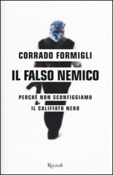 Il falso nemico. Perché non sconfiggiamo il califfato nero-0