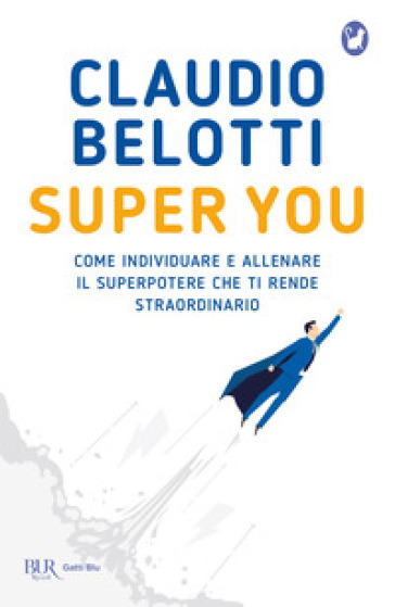 Super you. Come individuare e allenare il superpotere che ti rende straordinario