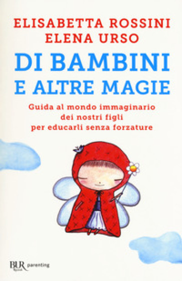 Di bambini e altre magie. Guida al mondo immaginario dei nostri figli per educarli senza forzature-0