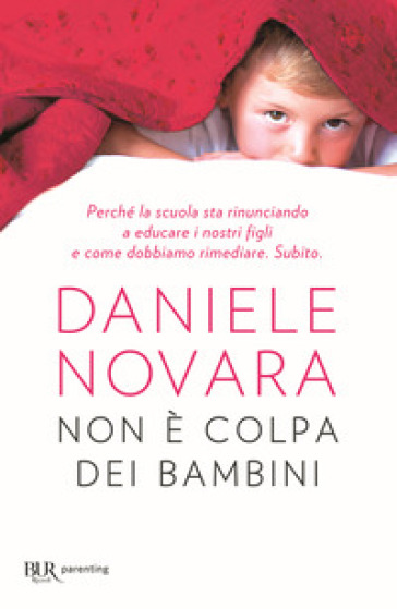 Non è colpa dei bambini. Perché la scuola sta rinunciando a educare i nostri figli e come dobbiamo rimediare. Subito