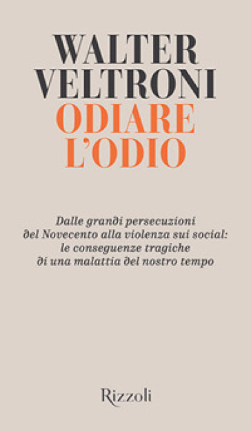 Odiare l'odio. Dalle grandi persecuzioni del Novecento alla violenza sui social: le conseguenze tragiche di una malattia del nostro tempo