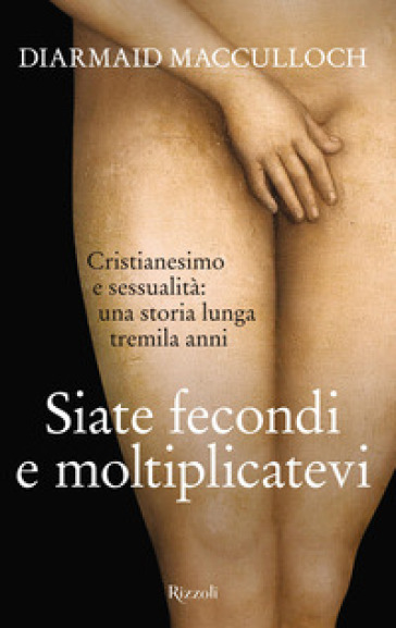 Siate fecondi e moltiplicatevi. Cristianesimo e sessualità: una storia lunga tremila anni