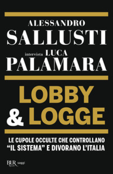 Lobby &amp; logge. Le cupole occulte che controllano «il sistema» e divorano l'Italia