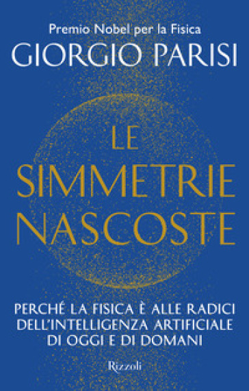 LE SIMMETRIE NASCOSTE. PERCH&Eacute; LA FISICA