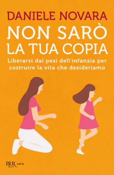 Non sarò la tua copia. Liberarsi dai pesi dell'infanzia per costruire la vita che desideriamo-0