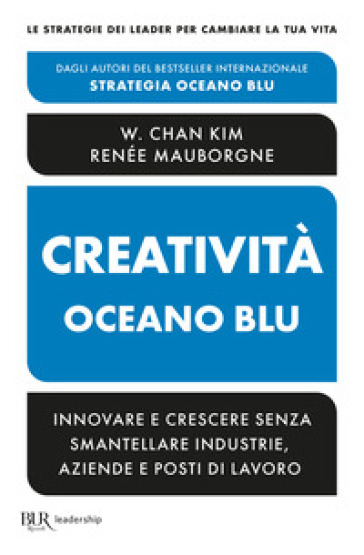 Creatività Oceano blu. Innovare e crescere senza smantellare industrie, aziende e posti di lavoro