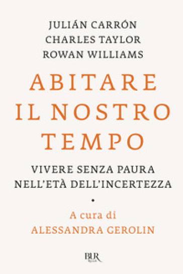 Abitare il nostro tempo. Vivere senza paura nell'età dell'incertezza