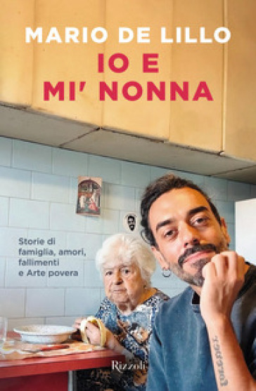 Io E Mi' Nonna. Storie Di Famiglia, Amori, Fallimenti E Arte Povera