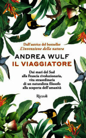 Il viaggiatore. Dai mari del Sud alla Francia rivoluzionaria, vita straordinaria di un naturalista filosofo alla scoperta dell'umanità