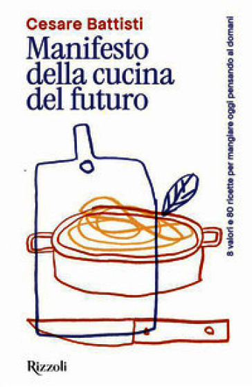 Manifesto della cucina del futuro. 8 valori e 80 ricette per mangiare oggi pensando al domani