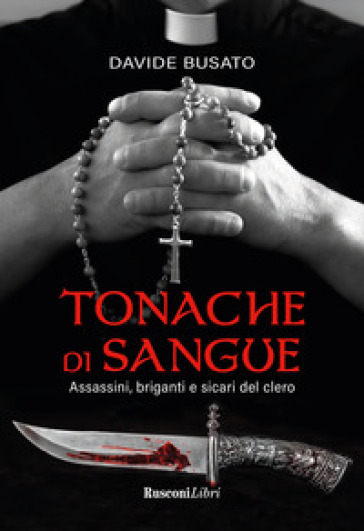 Tonache Di Sangue. Assassini, Briganti E Sicari Del Clero