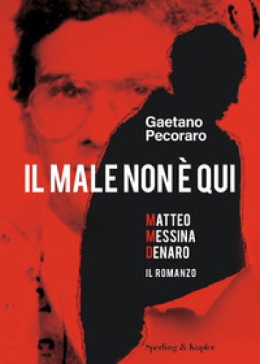 Il male non è qui. Matteo Messina Denaro. Il romanzo-0