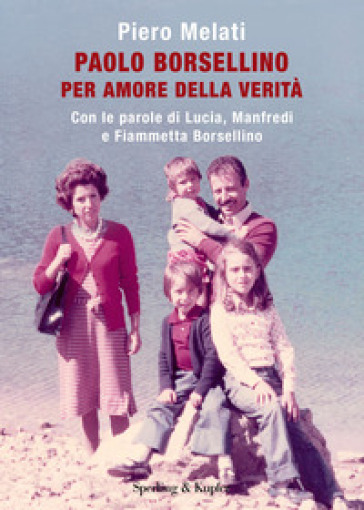 Paolo Borsellino. Per amore della verità. Con le parole di Lucia, Manfredi e Fiammetta Borsellino-0