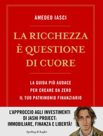 La ricchezza è questione di cuore. La via più audace per creare da zero il tuo patrimonio finanziario