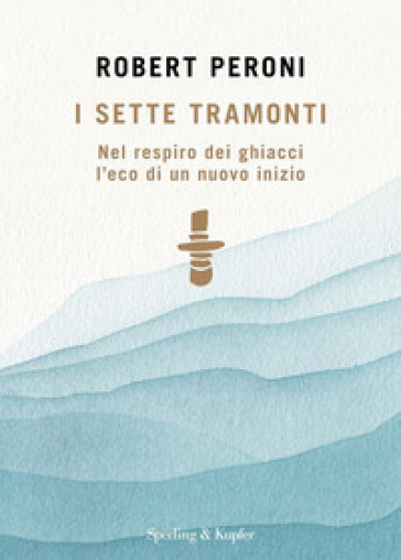 I sette tramonti. Nel respiro dei ghiacci l'eco di un nuovo inizio