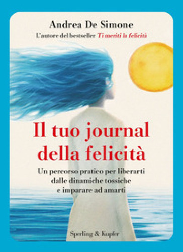 Il tuo journal della felicità. Un percorso pratico per liberarti dalle dinamiche tossiche e imparare ad amarti
