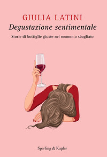 Degustazione sentimentale. Storie di bottiglie giuste nel momento sbagliato