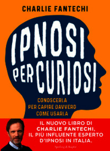 Ipnosi per curiosi. Conoscerla per capire davvero come usarla