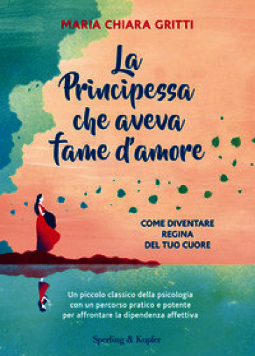 La principessa che aveva fame d'amore. Come diventare regina del tuo cuore. Nuova ediz.