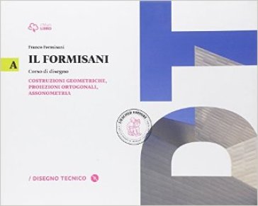 Il Formisani. Per il biennio delle Scuole superiori. Con e-book. Con espansione online. Vol. 1: Costruzioni geometriche, proiezioni ortogonali, assonometria