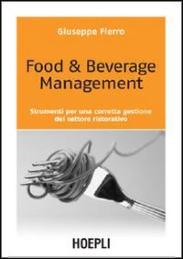 Food &amp; beverage management. Strumenti per una corretta gestione del settore ristorativo
