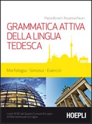 Grammatica attiva della lingua tedesca. Morfologia, sintassi, esercizi. Livelli A1-B2 del quadro comune Europeo di riferimento per le lingue