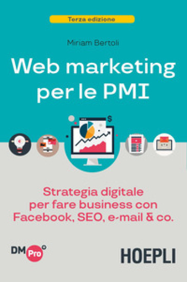 Web marketing per le PMI. Strategia digitale per fare business con Facebook, SEO, e-mail &amp; Co.