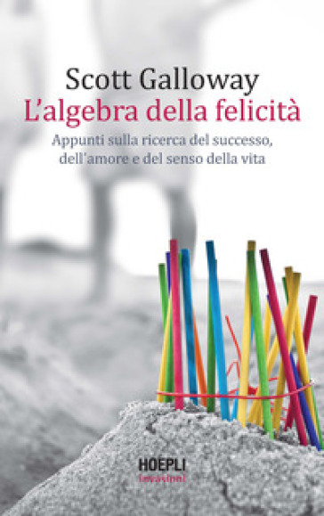 L'algebra della felicità. Appunti sulla ricerca del successo, dell'amore e del senso della vita