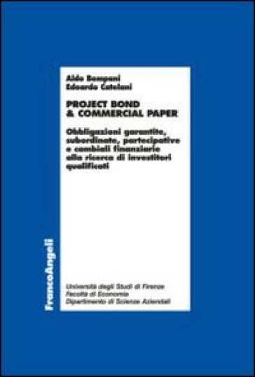 Project bond &amp; commercial paper. Obbligazioni garantite, subordinate, partecipative e cambiali finanziarie alla ricerca di investitori qualificati